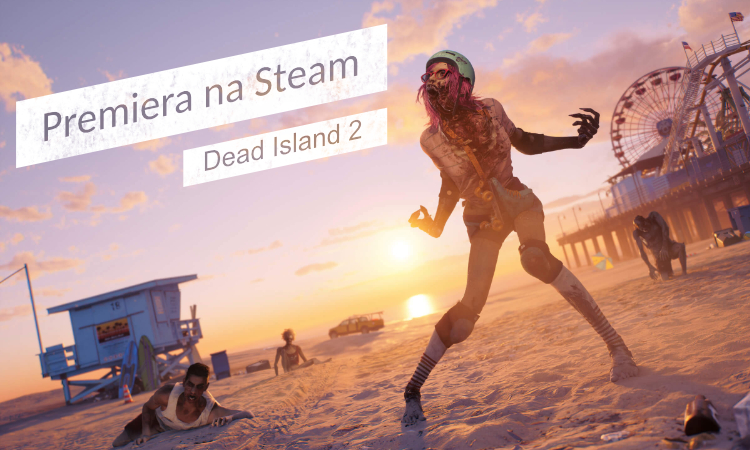 Dead Island 2 premiera na Steam!